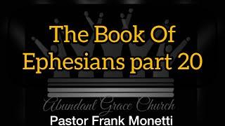 The book Of Ephesians part 20 - Pastor Frank Monetti