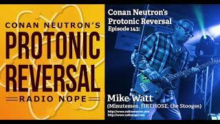 Conan Neutron’s Protonic Reversal-Ep143: Mike Watt (Minutemen, fIREHOSE, The Stooges)