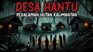 DESA HANTU PEDALAMAN KALIMANTAN - CERITA HOROR - CERITA MISTERI