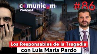 Capítulo #086 | Los Responsables de la Tragedia, con Luis María Pardo | PODCAST COMUNICOM