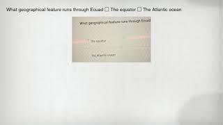 What geographical feature runs through Ecuad square The equator square The Atlantic ocean