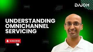 Understanding Omnichannel Servicing!