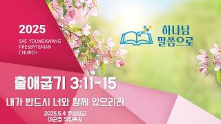 [새영광교회] 2025.5.3 이근영 위임목사 "내가 반드시 너와 함께 있으리라" (출애굽기 3:11-15)