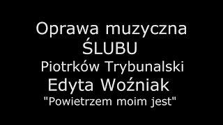 Oprawa muzyczna ślubu Piotrków Tryb. wyk. Edyta Woźniak - Powietrzem moim jest