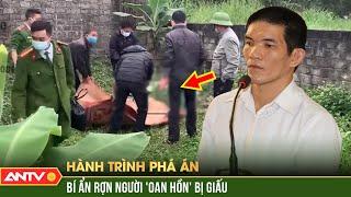 RÙNG MÌNH những ‘oan hồn’ bị giấu tiết lộ tội ác kinh hoàng | Hành trình phá án | ANTV