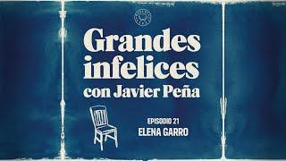 #21 Elena Garro | Grandes Infelices. Luces y sombras de grandes novelistas