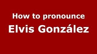 How to pronounce Elvis González (Colombian Spanish/Colombia)  - PronounceNames.com