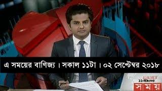 এ সময়ের বাণিজ্য | সকাল ১১টা | ০২ সেপ্টেম্বর ২০১৮ | Somoy tv bulletin 11 am