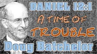 A Time of Trouble - DANIEL 12 verse 1 - Doug Batchelor