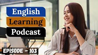 English Learning Podcast Conversation Episode 103 ( Upper-Intermediate Level)