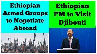 Ethiopian Armed Groups to Negotiate Abroad | Ethiopian PM to Visit Djibouti