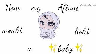 How my Aftons would hold a baby [skit] || AU • inspired