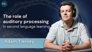 Dr. Adam Tierney: The role of auditory processing in second language learning