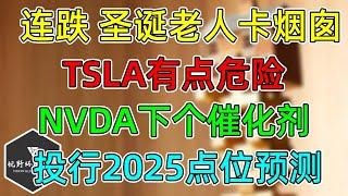 美股 连跌，圣诞老人卡烟囱！TSLA有点危险！NVDA下个催化剂1月6号！投行2025点位前瞻！