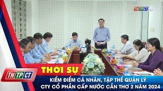 Kiểm điểm cá nhân, tập thể quản lý Cty cổ phần cấp nước Cần Thơ 2 năm 2024 | Cần Thơ TV