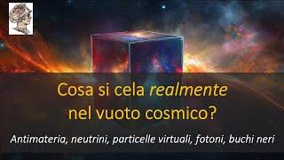 Cosa si cela realmente  nel vuoto cosmico? Antimateria, neutrini, fotoni, buchi neri...