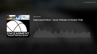Engearment Podcast - Tayson Whittaker of Outdoor Vitals