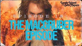 The MacGruber Episode | The Lonely Island and Seth Meyers Podcast Episode 18