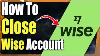 How to Close Wise Account Permanently