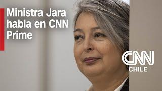 Ministra Jara habla en CNN Prime sobre los tres años del Gobierno y la carrera presidencial