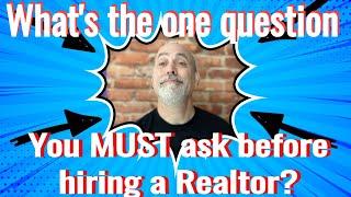 The One Question You Must Ask Before Hiring a Realtor...