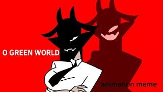 O GREEN WORLD • animation meme