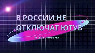 В РОССИИ НЕ ЗАБЛОКИРУЮТ ЮТУБ и вот почему