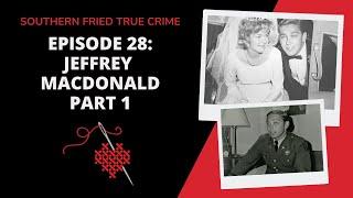 Episode 28: The Family Annihilator: Jeffrey MacDonald Part 1