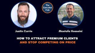 Justin Currie - How to Attract Premium Clients and Stop Competing on Price