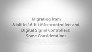 Migrating from 8-bit to 16-bit Microcontrollers and Digital Signal Controllers: Some Considerations