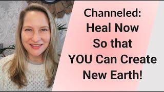 Channeled: Healing Now Creates a Wiser New Earth!