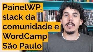 PainelWP, Slack da comunidade WordPress Brasil e WordCamp São Paulo