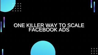 One Killer Way to Scale Facebook Ads