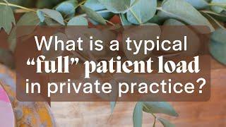 What is a typical "full" patient load in private practice?