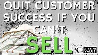 QUIT Customer Success if you can't sell!