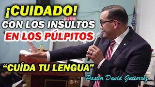 CUIDADO CON LOS INSYLTOS EN LOS ALTARES ( Cuida tu Lengua) - Pastor David Gutiérrez