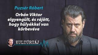 Puzsér Róbert: Orbán Viktor elgyengült, és rájött, hogy hülyékkel van körbevéve – Kultúrtáj