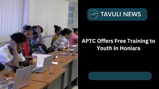 APTC Offers Free Training to Youth in Honiara