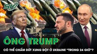 Ông Trump thực sự có thể chấm dứt xung đột giữa Nga - Ukraine “trong 24 giờ”?