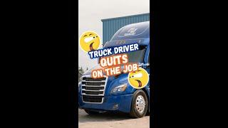 Truck Driver QUITS on the Job!! 