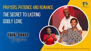 Prayers, patience and Romance: The Secret to Lasting Godly Love | Talk, Share & Inspire