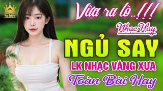 LK Nhạc Vàng Xưa HAY NHẤT HIỆN NAY - Ca Nhạc Trữ Tình Êm Tai Dễ Nghe Dễ Ngủ Chọn Lọc TOÀN BÀI HAY