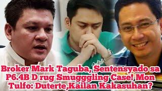 Broker Mark Taguba, Sentensyado sa P6.4B D rug Smugggling Case! Mon Tulfo: Duterte,Kailan Kakasuhan?