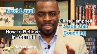 How to Believe in Yourself | Next Level Leadership Coaching Pierre Campbell