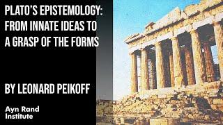 Plato’s Epistemology: From Innate Ideas to a Grasp of the Forms by Leonard Peikoff, part 10 of 50