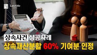 [성공사례] 상속재산분할 60% 기여분 인정 승소 판결｜상속전문변호사, 상속전문로펌｜#법무법인로블