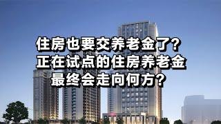 住房也要交养老金了？正在试点的住房养老金最终会走向何方？