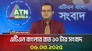 এটিএন বাংলার রাত ১০ টার সংবাদ | 06.03.2025 | BD News | Bangla Khobor | Ajker News | ATN Bangla