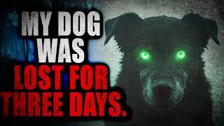 “My dog was lost for three days  What came back wasn't my dog” | Creepypasta Storytime