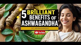 5 Brilliant Benefits of Ashwagandha You Need to Know